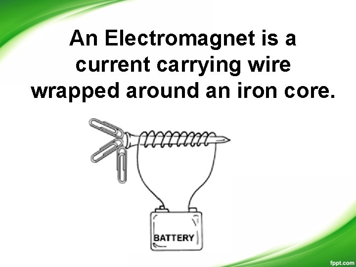 An Electromagnet is a current carrying wire wrapped around an iron core. 