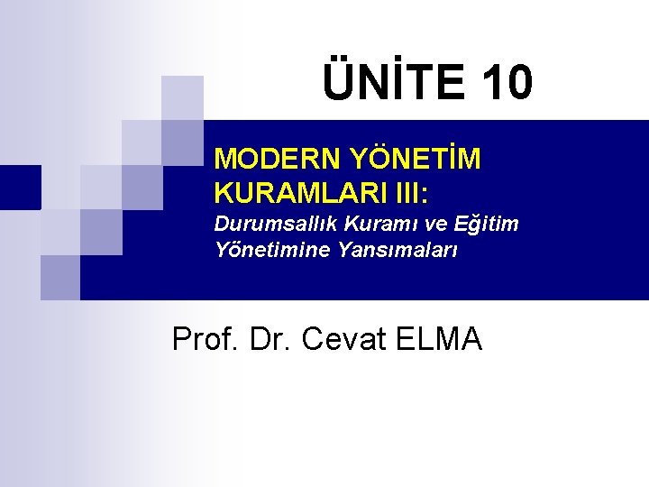 ÜNİTE 10 MODERN YÖNETİM KURAMLARI III: Durumsallık Kuramı ve Eğitim Yönetimine Yansımaları Prof. Dr.