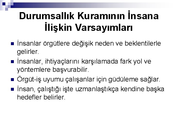 Durumsallık Kuramının İnsana İlişkin Varsayımları n n İnsanlar örgütlere değişik neden ve beklentilerle gelirler.