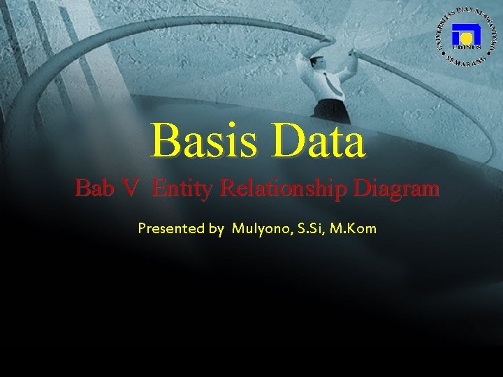 Basis Data Bab V Entity Relationship Diagram Presented by Mulyono, S. Si, M. Kom