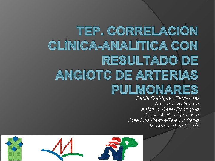 TEP. CORRELACIÓN CLÍNICA-ANALÍTICA CON RESULTADO DE ANGIOTC DE ARTERIAS PULMONARES Paula Rodríguez Fernández Amara TEP. CORRELACIÓN CLÍNICA-ANALÍTICA CON RESULTADO DE ANGIOTC DE ARTERIAS PULMONARES Paula Rodríguez Fernández Amara