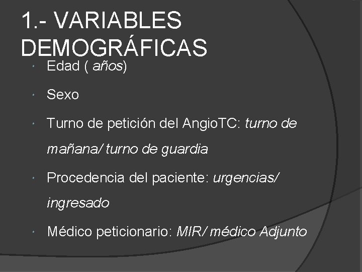 1. - VARIABLES DEMOGRÁFICAS Edad ( años) Sexo Turno de petición del Angio. TC: 1. - VARIABLES DEMOGRÁFICAS Edad ( años) Sexo Turno de petición del Angio. TC: