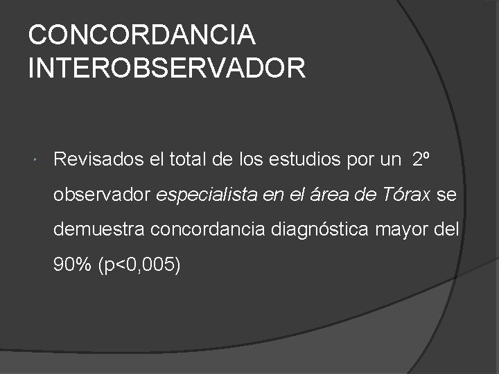 CONCORDANCIA INTEROBSERVADOR Revisados el total de los estudios por un 2º observador especialista en CONCORDANCIA INTEROBSERVADOR Revisados el total de los estudios por un 2º observador especialista en