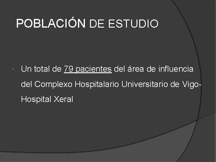 POBLACIÓN DE ESTUDIO Un total de 79 pacientes del área de influencia del Complexo POBLACIÓN DE ESTUDIO Un total de 79 pacientes del área de influencia del Complexo