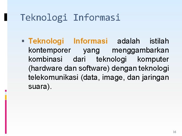Teknologi Informasi adalah istilah kontemporer yang menggambarkan kombinasi dari teknologi komputer (hardware dan software)