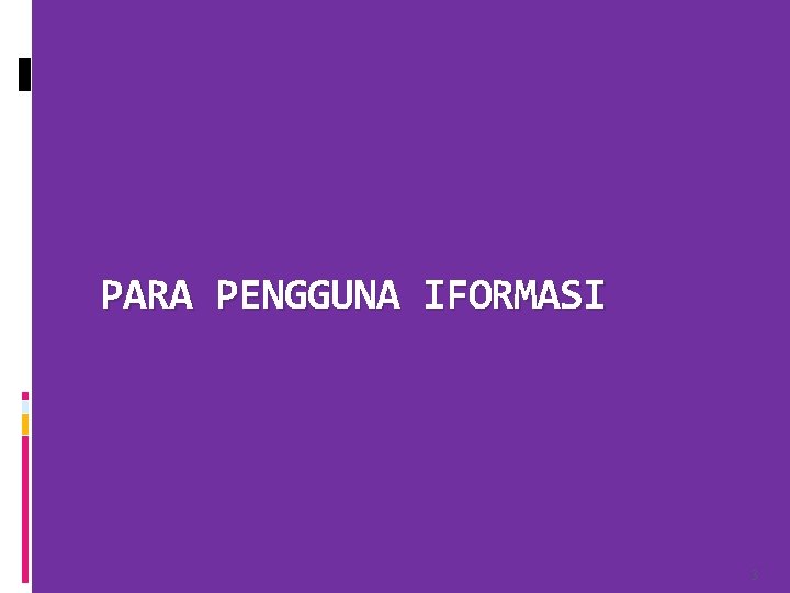 PARA PENGGUNA IFORMASI 3 