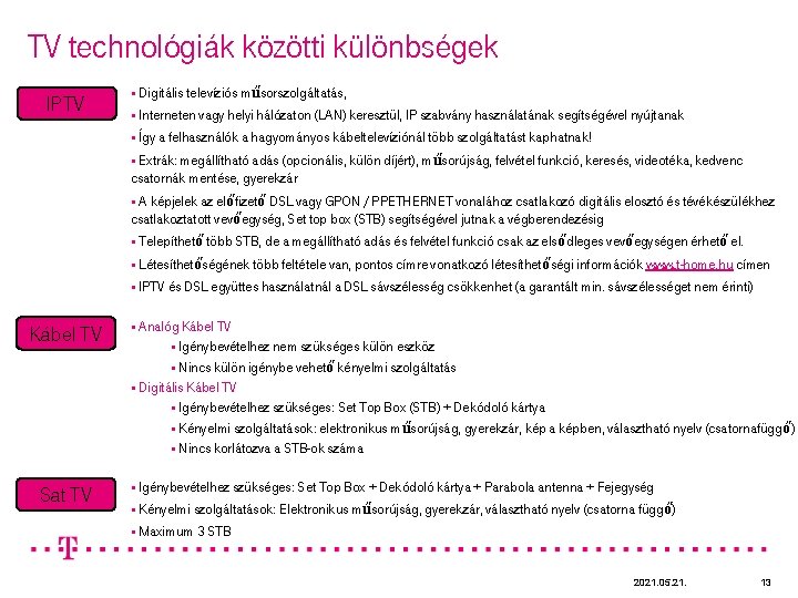 TV technológiák közötti különbségek IPTV § Digitális televíziós műsorszolgáltatás, § Interneten vagy helyi hálózaton