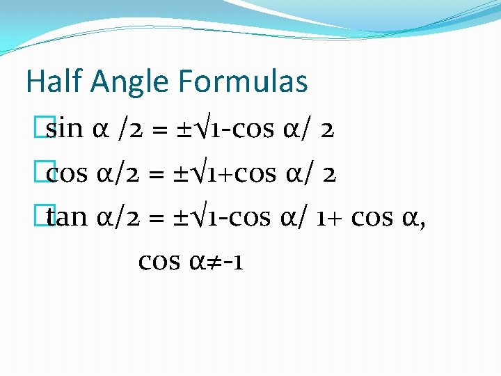 Half Angle Formulas �sin α /2 = ±√ 1 -cos α/ 2 �cos α/2
