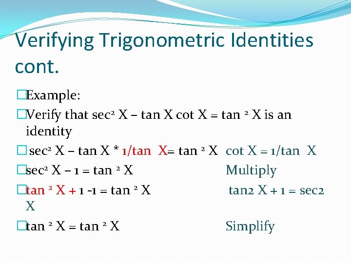 Verifying Trigonometric Identities cont. �Example: �Verify that sec 2 X – tan X cot