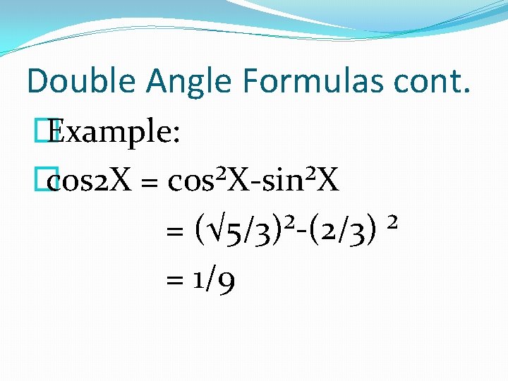 Double Angle Formulas cont. � Example: � cos 2 X = cos²X-sin²X = (√