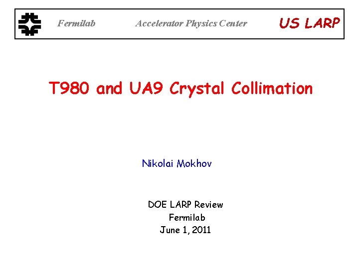 Fermilab Accelerator Physics Center US LARP T 980 and UA 9 Crystal Collimation Nikolai