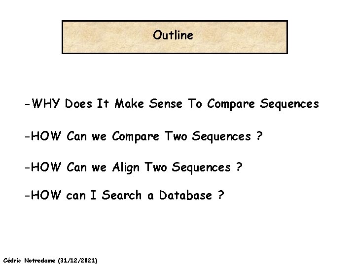Outline -WHY Does It Make Sense To Compare Sequences -HOW Can we Compare Two