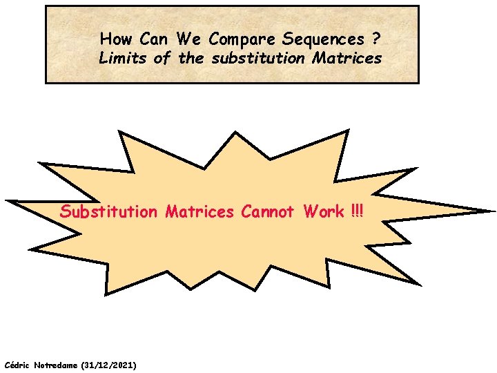 How Can We Compare Sequences ? Limits of the substitution Matrices Substitution Matrices Cannot