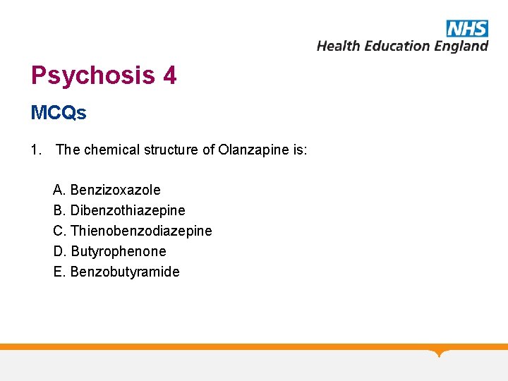 Psychosis 4 MCQs 1. The chemical structure of Olanzapine is: A. Benzizoxazole B. Dibenzothiazepine