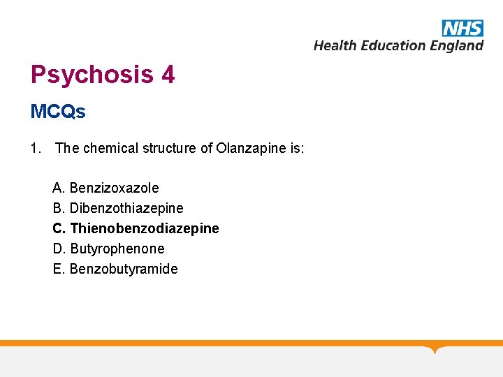 Psychosis 4 MCQs 1. The chemical structure of Olanzapine is: A. Benzizoxazole B. Dibenzothiazepine