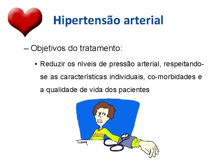 Hipertensão arterial – Objetivos do tratamento: • Reduzir os níveis de pressão arterial, respeitandose