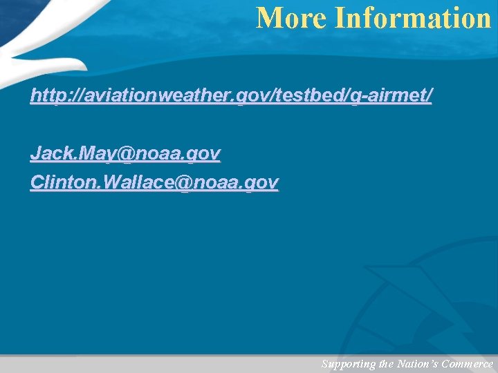 More Information http: //aviationweather. gov/testbed/g-airmet/ Jack. May@noaa. gov Clinton. Wallace@noaa. gov Supporting the Nation’s