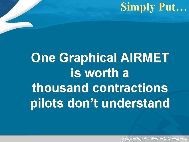 Simply Put… One Graphical AIRMET is worth a thousand contractions pilots don’t understand Supporting