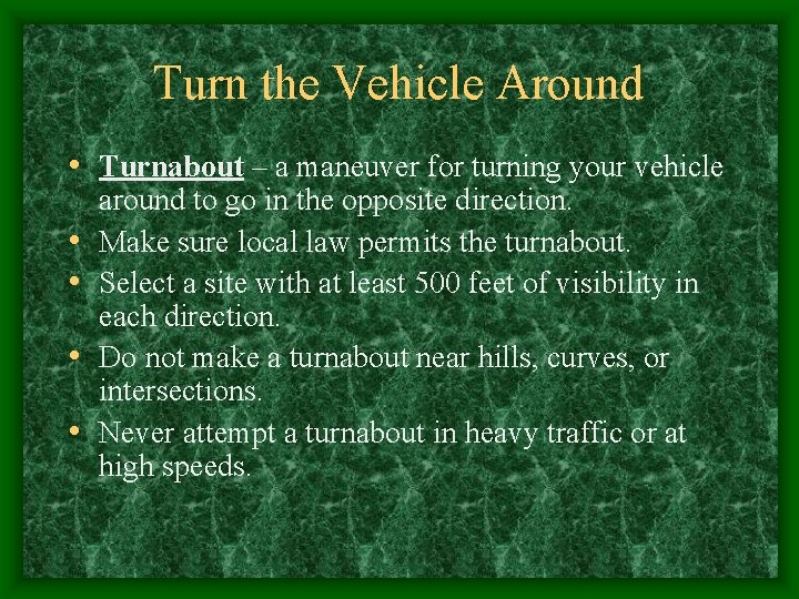 Turn the Vehicle Around • Turnabout – a maneuver for turning your vehicle •