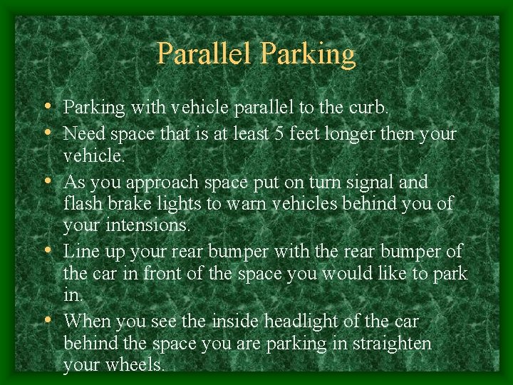 Parallel Parking • Parking with vehicle parallel to the curb. • Need space that