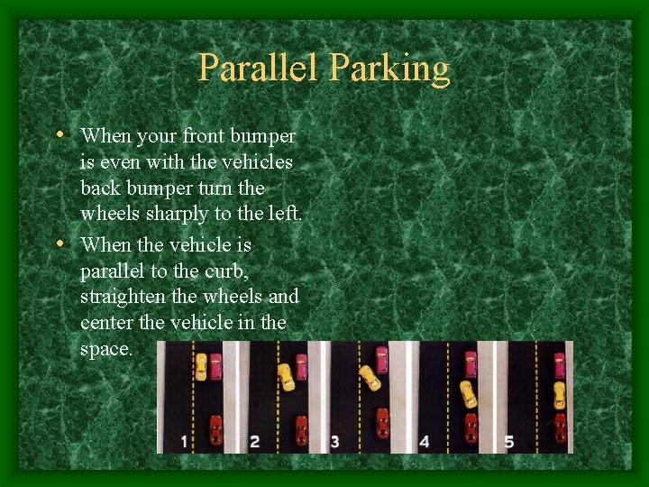 Parallel Parking • When your front bumper is even with the vehicles back bumper