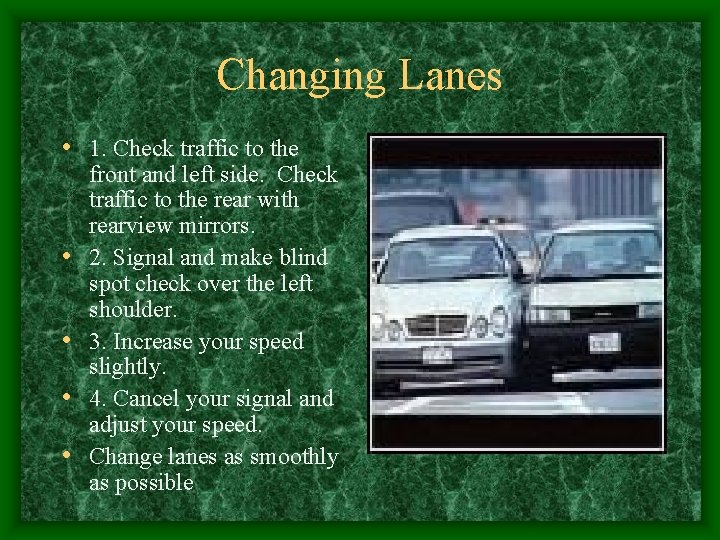 Changing Lanes • 1. Check traffic to the • • front and left side.