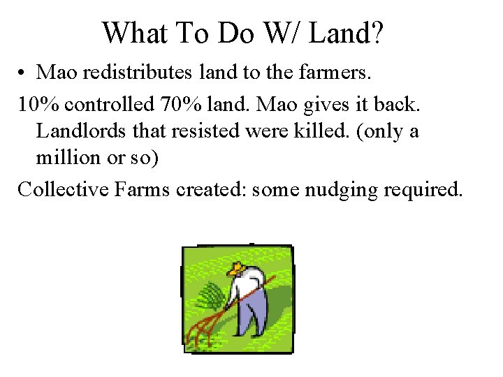 What To Do W/ Land? • Mao redistributes land to the farmers. 10% controlled