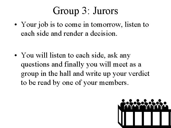 Group 3: Jurors • Your job is to come in tomorrow, listen to each
