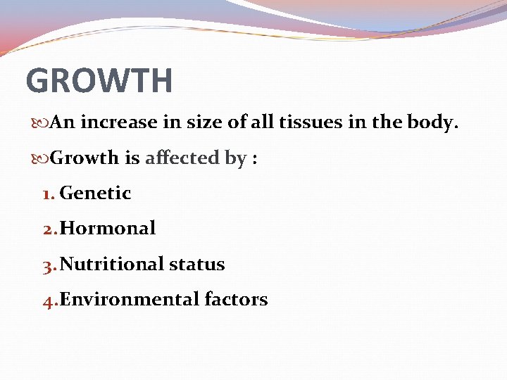 GROWTH An increase in size of all tissues in the body. Growth is affected