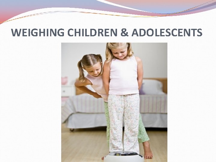 WEIGHING CHILDREN & ADOLESCENTS 