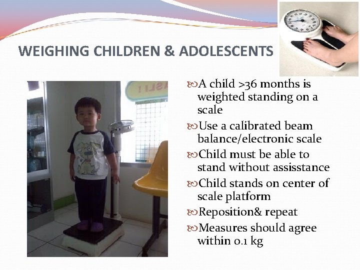 WEIGHING CHILDREN & ADOLESCENTS A child >36 months is weighted standing on a scale