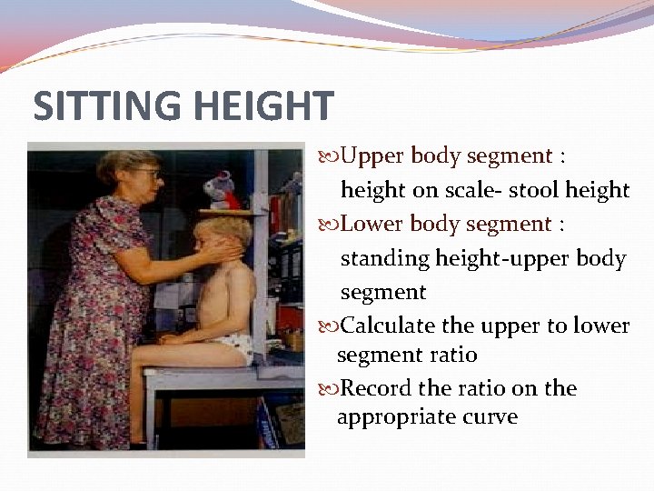 SITTING HEIGHT Upper body segment : height on scale- stool height Lower body segment