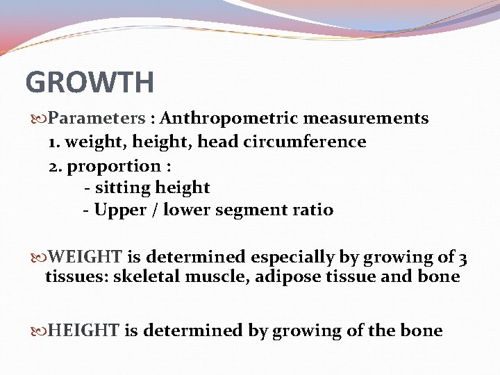 GROWTH Parameters : Anthropometric measurements 1. weight, head circumference 2. proportion : - sitting