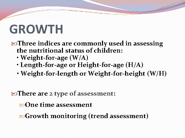 GROWTH Three indices are commonly used in assessing the nutritional status of children: •