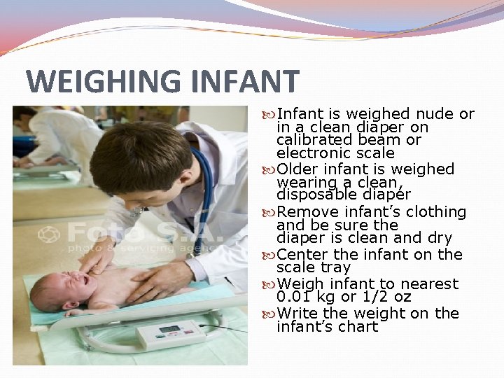 WEIGHING INFANT Infant is weighed nude or in a clean diaper on calibrated beam