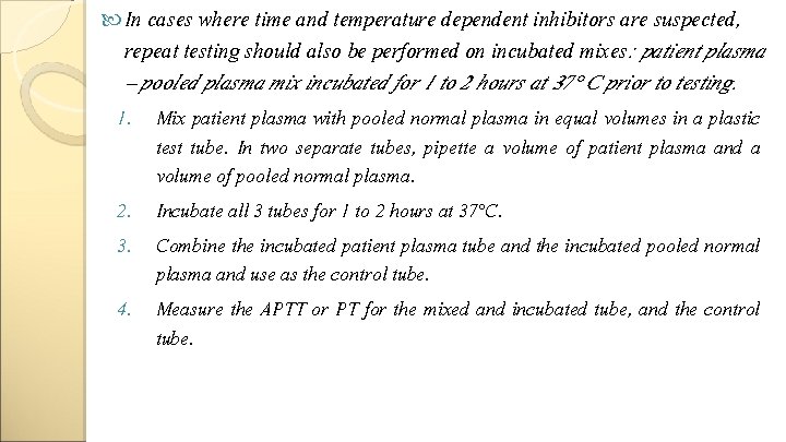  In cases where time and temperature dependent inhibitors are suspected, repeat testing should