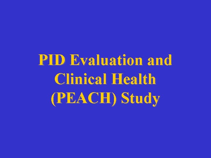 PID Evaluation and Clinical Health (PEACH) Study 