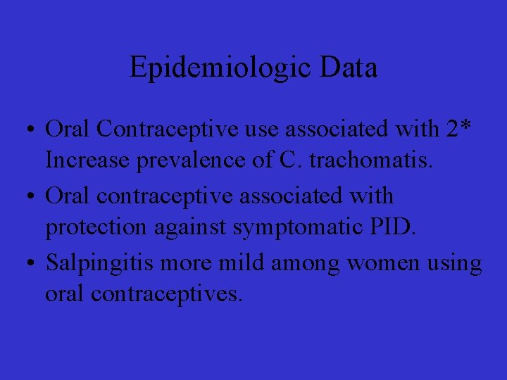 Epidemiologic Data • Oral Contraceptive use associated with 2* Increase prevalence of C. trachomatis.