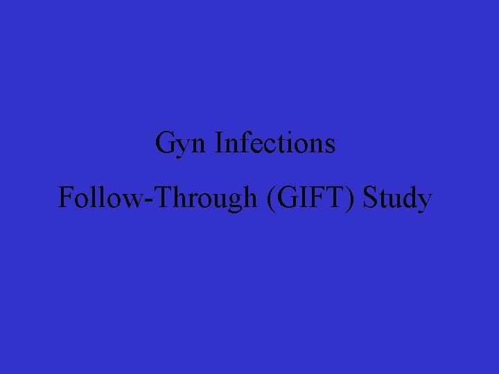 Gyn Infections Follow-Through (GIFT) Study 