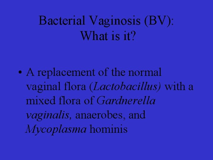 Bacterial Vaginosis (BV): What is it? • A replacement of the normal vaginal flora