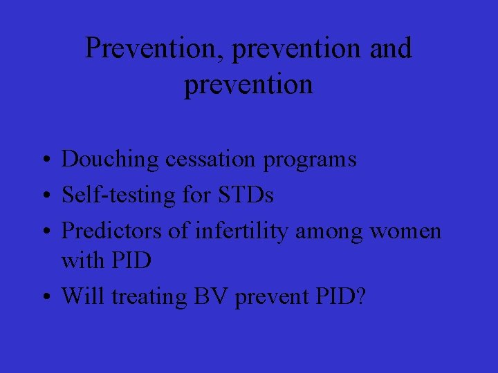 Prevention, prevention and prevention • Douching cessation programs • Self-testing for STDs • Predictors