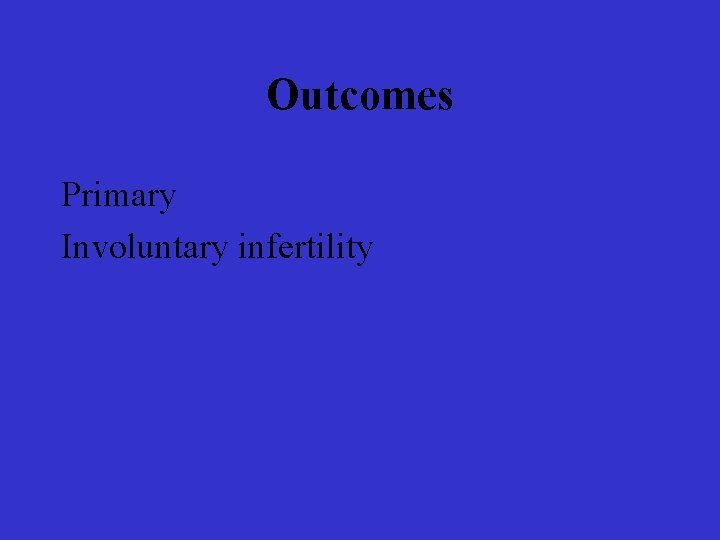 Outcomes Primary Involuntary infertility 