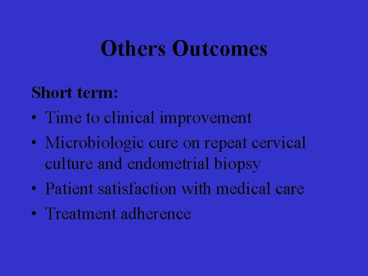 Others Outcomes Short term: • Time to clinical improvement • Microbiologic cure on repeat