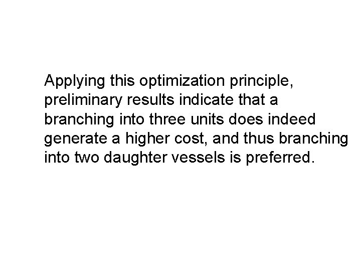Applying this optimization principle, preliminary results indicate that a branching into three units does
