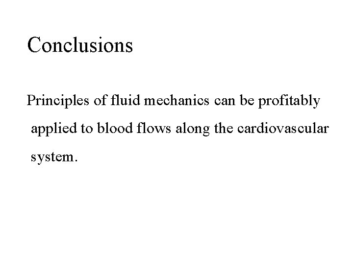 Conclusions Principles of fluid mechanics can be profitably applied to blood flows along the