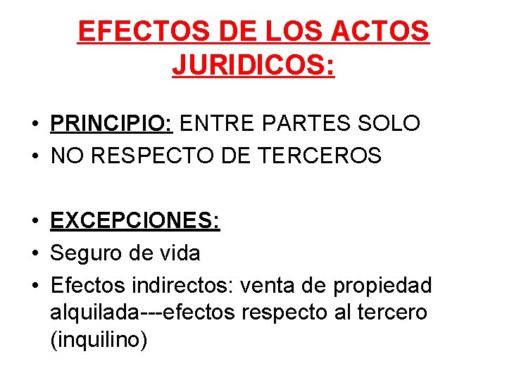 EFECTOS DE LOS ACTOS JURIDICOS: • PRINCIPIO: ENTRE PARTES SOLO • NO RESPECTO DE