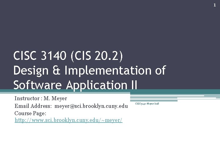 1 CISC 3140 (CIS 20. 2) Design & Implementation of Software Application II Instructor