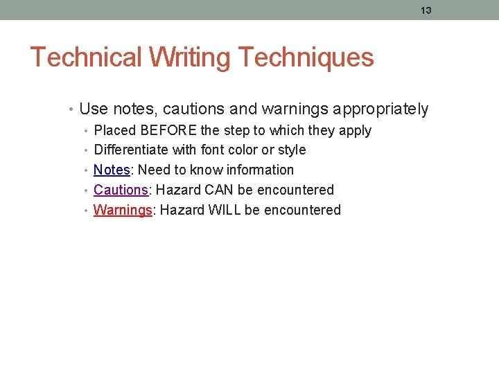 13 Technical Writing Techniques • Use notes, cautions and warnings appropriately • Placed BEFORE
