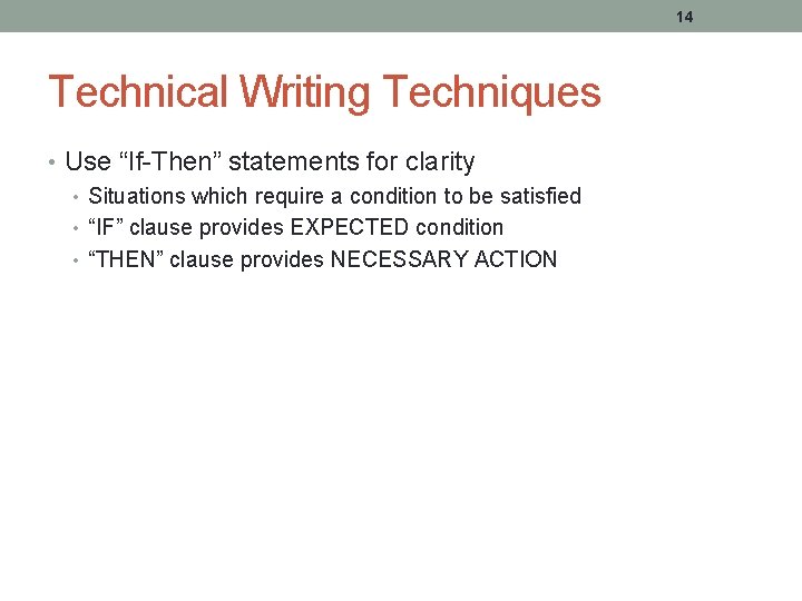 14 Technical Writing Techniques • Use “If-Then” statements for clarity • Situations which require