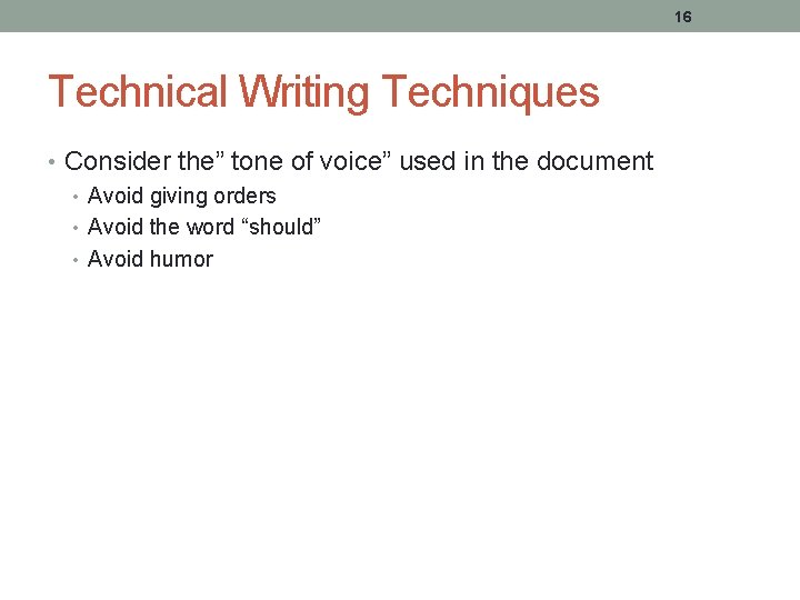 16 Technical Writing Techniques • Consider the” tone of voice” used in the document